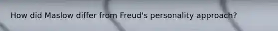 How did Maslow differ from Freud's personality approach?