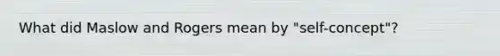 What did Maslow and Rogers mean by "self-concept"?