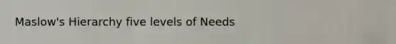 Maslow's Hierarchy five levels of Needs