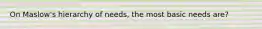 On Maslow's hierarchy of needs, the most basic needs are?