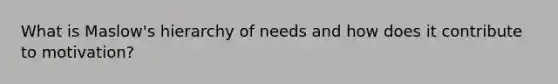 What is Maslow's hierarchy of needs and how does it contribute to motivation?