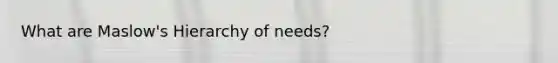 What are Maslow's Hierarchy of needs?