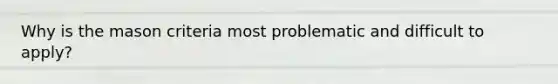 Why is the mason criteria most problematic and difficult to apply?