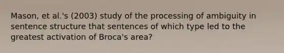 Mason, et al.'s (2003) study of the processing of ambiguity in sentence structure that sentences of which type led to the greatest activation of Broca's area?