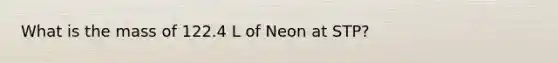 What is the mass of 122.4 L of Neon at STP?