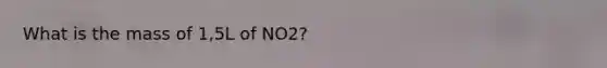 What is the mass of 1,5L of NO2?