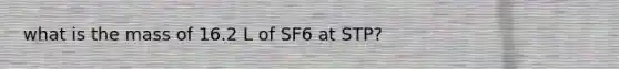 what is the mass of 16.2 L of SF6 at STP?