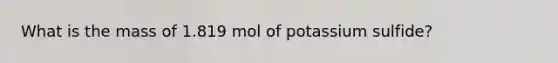 What is the mass of 1.819 mol of potassium sulfide?