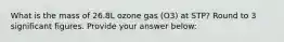 What is the mass of 26.8L ozone gas (O3) at STP? Round to 3 significant figures. Provide your answer below: