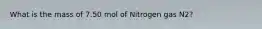 What is the mass of 7.50 mol of Nitrogen gas N2?