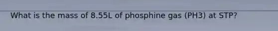 What is the mass of 8.55L of phosphine gas (PH3) at STP?