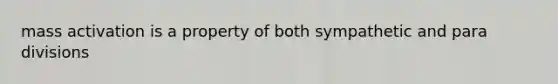 mass activation is a property of both sympathetic and para divisions