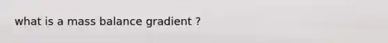 what is a mass balance gradient ?