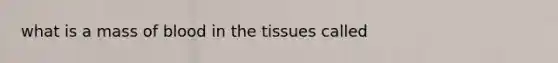 what is a mass of blood in the tissues called