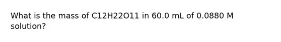 What is the mass of C12H22O11 in 60.0 mL of 0.0880 M solution?
