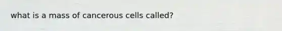 what is a mass of cancerous cells called?