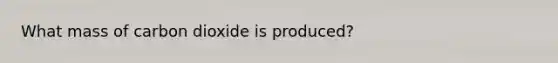 What mass of carbon dioxide is produced?