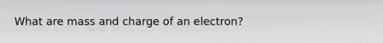 What are mass and charge of an electron?