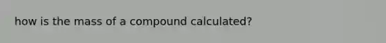 how is the mass of a compound calculated?