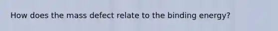 How does the mass defect relate to the binding energy?