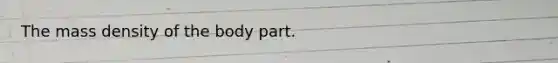 The mass density of the body part.