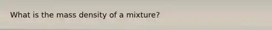 What is the mass density of a mixture?