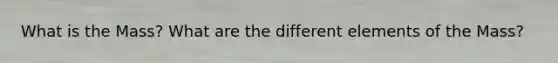 What is the Mass? What are the different elements of the Mass?