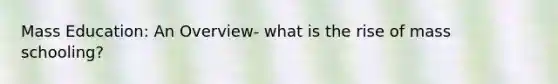 Mass Education: An Overview- what is the rise of mass schooling?