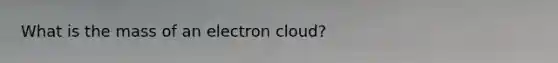 What is the mass of an electron cloud?