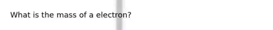 What is the mass of a electron?