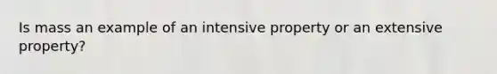 Is mass an example of an intensive property or an extensive property?