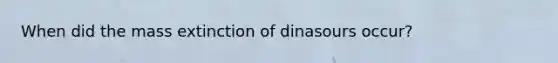 When did the mass extinction of dinasours occur?