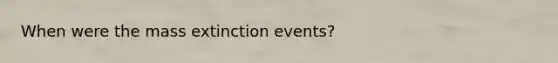 When were the mass extinction events?