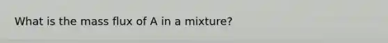 What is the mass flux of A in a mixture?