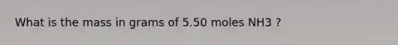 What is the mass in grams of 5.50 moles NH3 ?