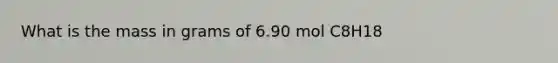 What is the mass in grams of 6.90 mol C8H18