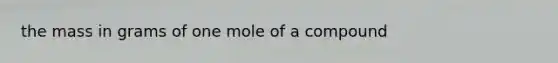 the mass in grams of one mole of a compound