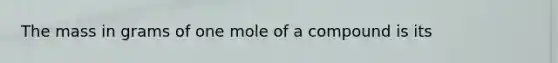 The mass in grams of one mole of a compound is its