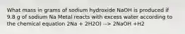 What mass in grams of sodium hydroxide NaOH is produced if 9.8 g of sodium Na Metal reacts with excess water according to the chemical equation 2Na + 2H2O) --> 2NaOH +H2