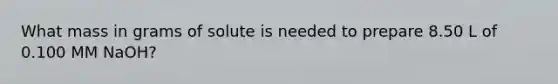 What mass in grams of solute is needed to prepare 8.50 L of 0.100 MM NaOH?