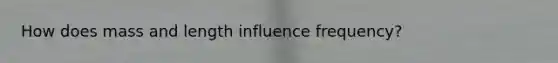 How does mass and length influence frequency?