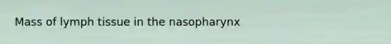 Mass of lymph tissue in the nasopharynx