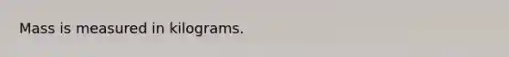 Mass is measured in kilograms.