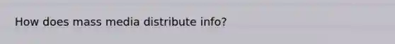 How does mass media distribute info?