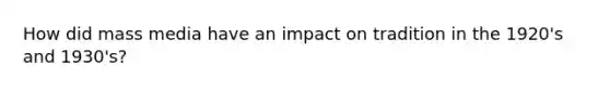 How did mass media have an impact on tradition in the 1920's and 1930's?