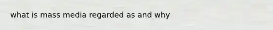 what is mass media regarded as and why
