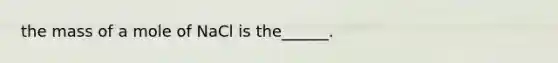 the mass of a mole of NaCl is the______.