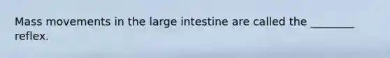 Mass movements in the <a href='https://www.questionai.com/knowledge/kGQjby07OK-large-intestine' class='anchor-knowledge'>large intestine</a> are called the ________ reflex.