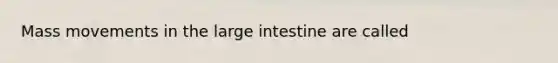 Mass movements in the large intestine are called