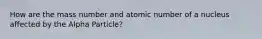 How are the mass number and atomic number of a nucleus affected by the Alpha Particle?